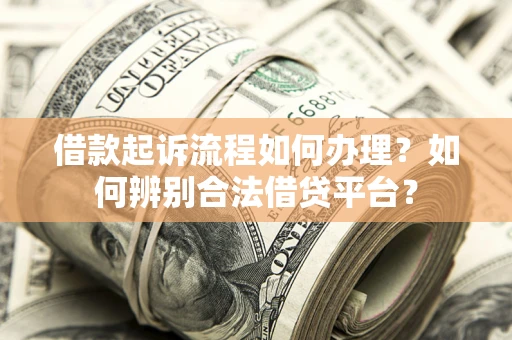 济南借款起诉流程如何办理？如何辨别合法借贷平台？