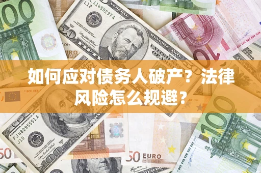 济南如何应对债务人破产？法律风险怎么规避？