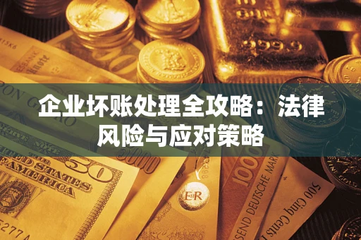 济南企业坏账处理全攻略：法律风险与应对策略