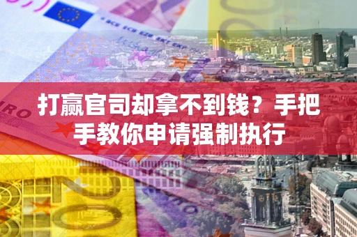 济南打赢官司却拿不到钱？手把手教你申请强制执行