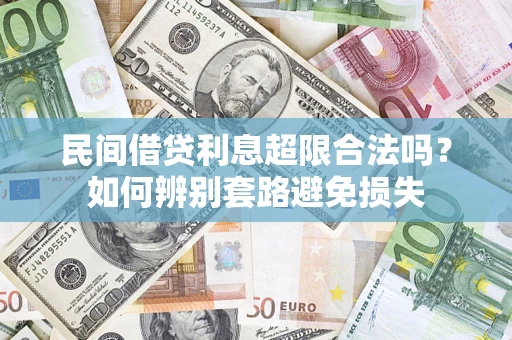 济南民间借贷利息超限合法吗？如何辨别套路避免损失