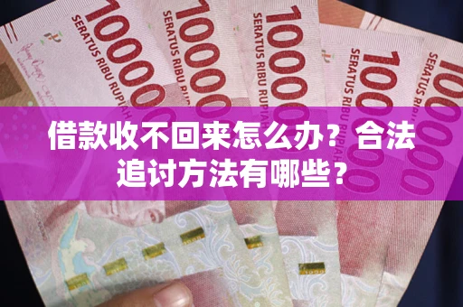 济南借款收不回来怎么办？合法追讨方法有哪些？
