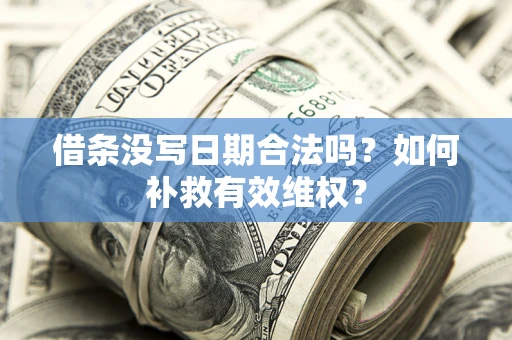 济南借条没写日期合法吗？如何补救有效维权？