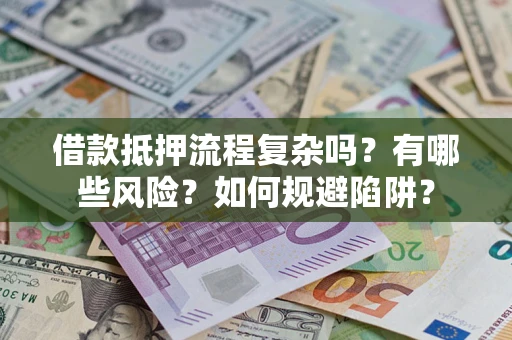 济南借款抵押流程复杂吗？有哪些风险？如何规避陷阱？