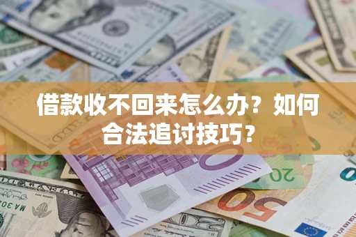 济南借款收不回来怎么办？如何合法追讨技巧？