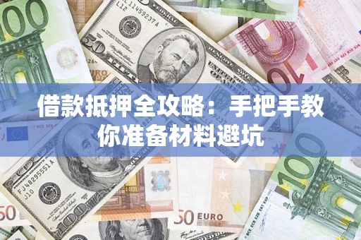 济南借款抵押全攻略：手把手教你准备材料避坑