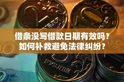 济南借条没写借款日期有效吗？如何补救避免法律纠纷？