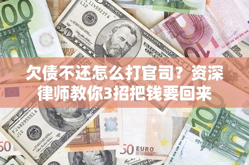 济南欠债不还怎么打官司？资深律师教你3招把钱要回来