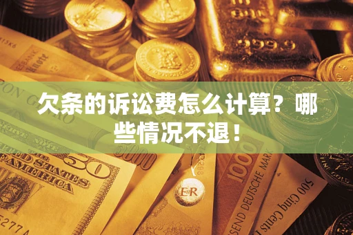 济南欠条的诉讼费怎么计算？哪些情况不退！