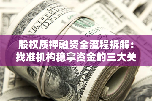 济南股权质押融资全流程拆解：找准机构稳拿资金的三大关键