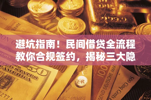 济南避坑指南！民间借贷全流程教你合规签约，揭秘三大隐形陷阱