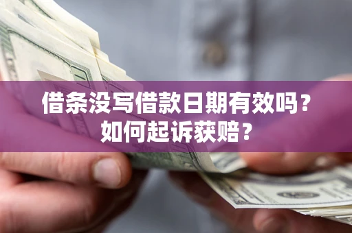 济南借条没写借款日期有效吗？如何起诉获赔？