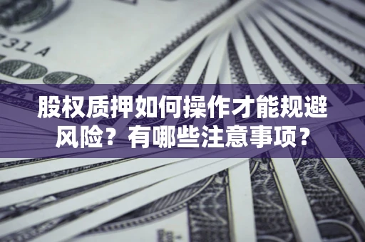 济南股权质押如何操作才能规避风险？有哪些注意事项？