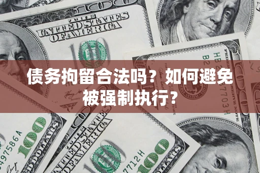 济南债务拘留合法吗？如何避免被强制执行？