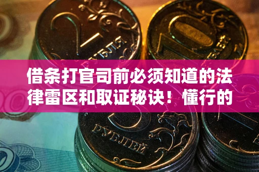 济南借条打官司前必须知道的法律雷区和取证秘诀！懂行的人已经留好这些证据