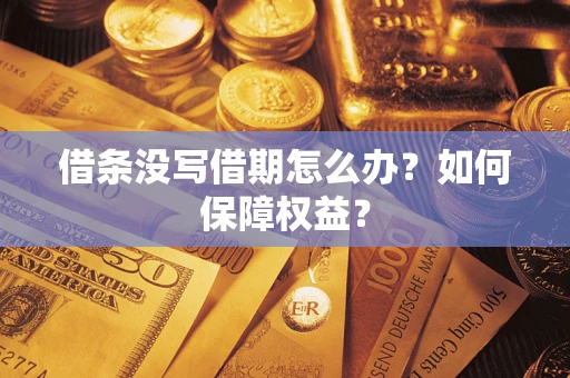济南借条没写借期怎么办？如何保障权益？