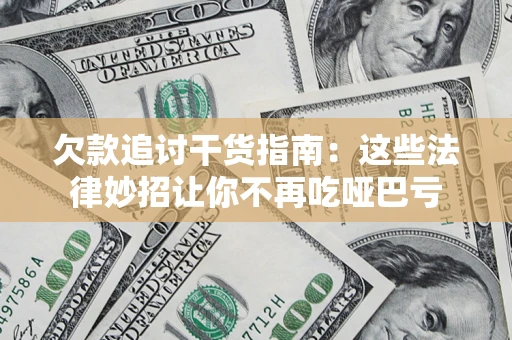 济南欠款追讨干货指南：这些法律妙招让你不再吃哑巴亏