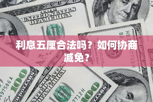 济南利息五厘合法吗？如何协商减免？