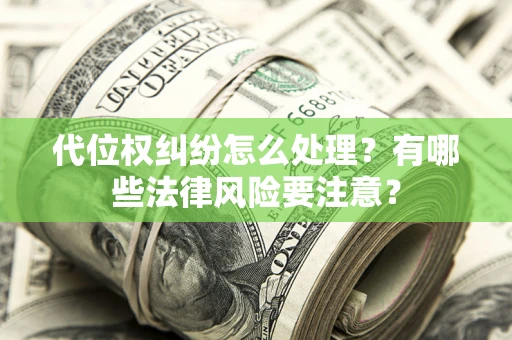 济南代位权纠纷怎么处理？有哪些法律风险要注意？