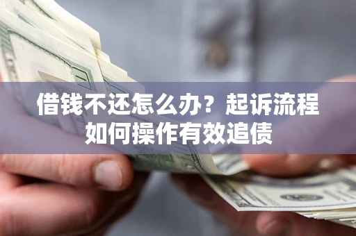 济南借钱不还怎么办？起诉流程如何操作有效追债