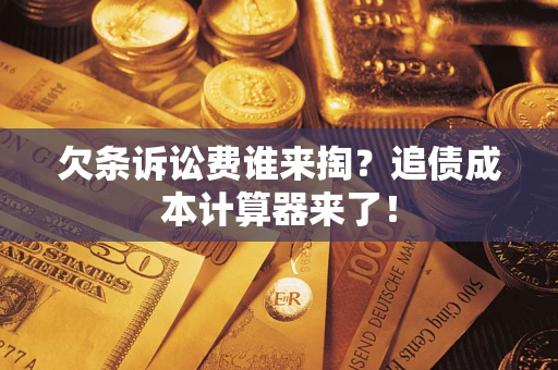 济南欠条诉讼费谁来掏？追债成本计算器来了！