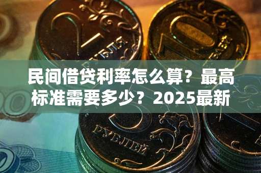 济南民间借贷利率怎么算？最高标准需要多少？2025最新避坑指南