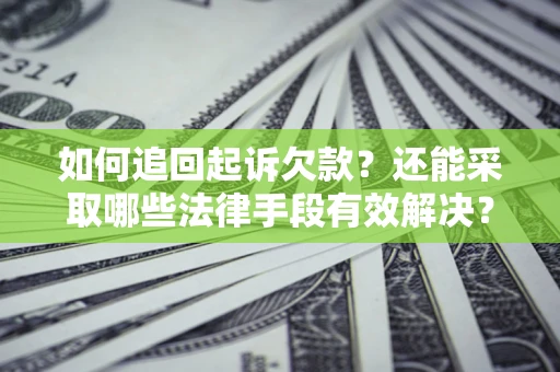 济南如何追回起诉欠款？还能采取哪些法律手段有效解决？