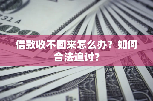济南借款收不回来怎么办？如何合法追讨？