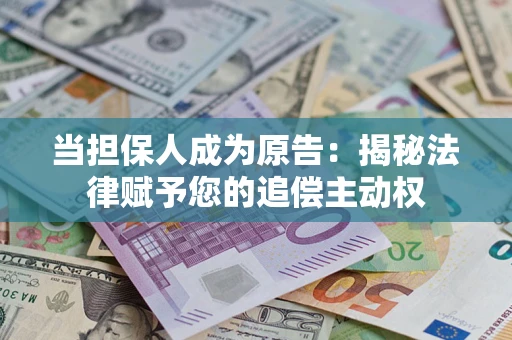 济南当担保人成为原告:揭秘法律赋予您的追偿主动权 济南当担保人成为原告:揭秘法律赋予您的追偿主动权