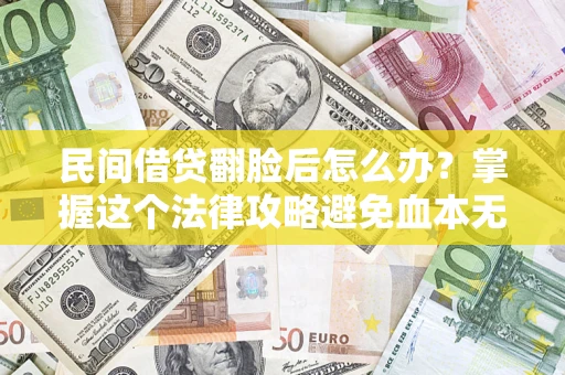 济南民间借贷翻脸后怎么办？掌握这个法律攻略避免血本无归