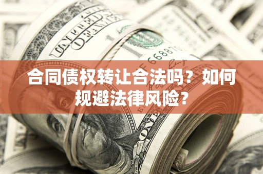 济南合同债权转让合法吗？如何规避法律风险？