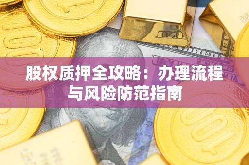济南股权质押全攻略：办理流程与风险防范指南
