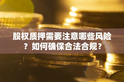 济南股权质押需要注意哪些风险？如何确保合法合规？