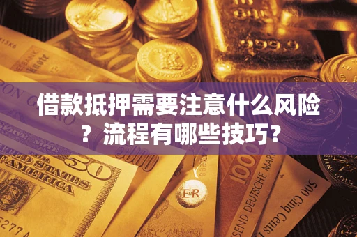济南借款抵押需要注意什么风险？流程有哪些技巧？