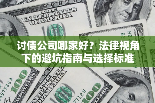 济南讨债公司哪家好？法律视角下的避坑指南与选择标准
