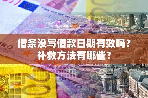 济南借条没写借款日期有效吗？补救方法有哪些？