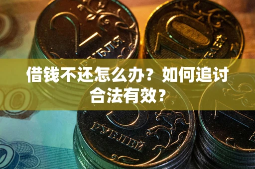 济南借钱不还怎么办？如何追讨合法有效？