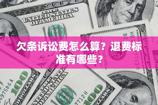 济南欠条诉讼费怎么算？退费标准有哪些？