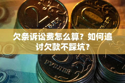 济南欠条诉讼费怎么算？如何追讨欠款不踩坑？