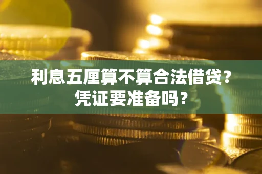济南利息五厘算不算合法借贷？凭证要准备吗？