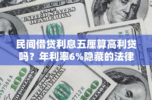 济南民间借贷利息五厘算高利贷吗？年利率6%隐藏的法律风险全解析