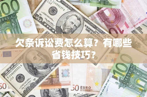 济南欠条诉讼费怎么算？有哪些省钱技巧？