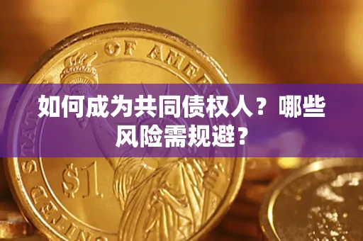济南如何成为共同债权人？哪些风险需规避？