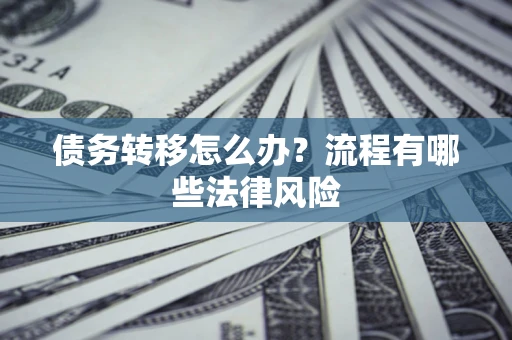 济南债务转移怎么办？流程有哪些法律风险