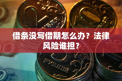济南借条没写借期怎么办？法律风险谁担？